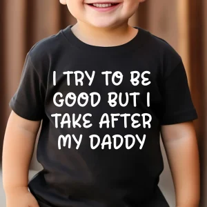 100% Cotton Boy T-shirt | I TRY TO BE GOOD BUT I TAKE AFTER MY DADDY print